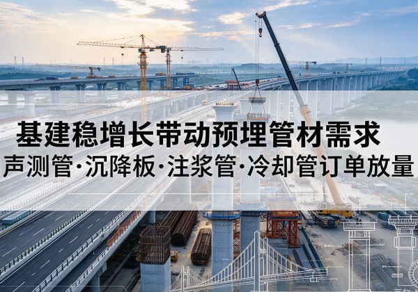 浏阳基建稳增长带动预埋监测管材需求，声测管、沉降板、注浆管订单持续放量
